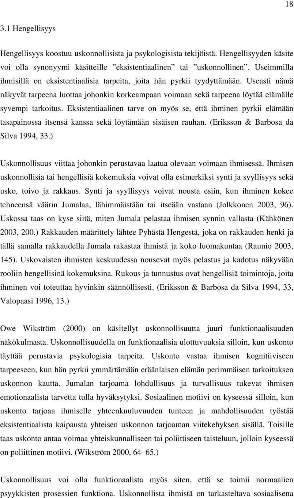 Eksistentiaalinen tarve on myös se, että ihminen pyrkii elämään tasapainossa itsensä kanssa sekä löytämään sisäisen rauhan. (Eriksson & Barbosa da Silva 1994, 33.