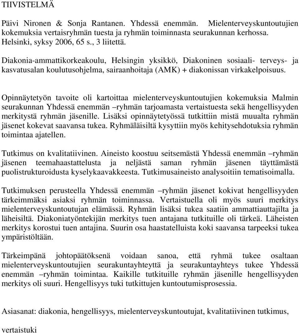 Opinnäytetyön tavoite oli kartoittaa mielenterveyskuntoutujien kokemuksia Malmin seurakunnan Yhdessä enemmän ryhmän tarjoamasta vertaistuesta sekä hengellisyyden merkitystä ryhmän jäsenille.