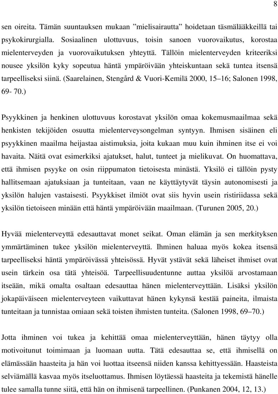 Tällöin mielenterveyden kriteeriksi nousee yksilön kyky sopeutua häntä ympäröivään yhteiskuntaan sekä tuntea itsensä tarpeelliseksi siinä.