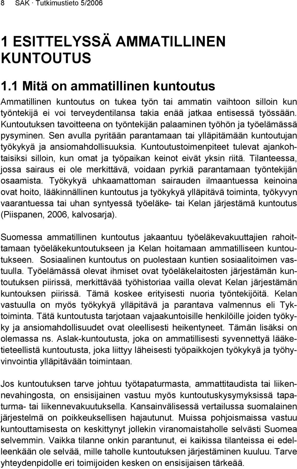 Kuntoutuksen tavoitteena on työntekijän palaaminen työhön ja työelämässä pysyminen. Sen avulla pyritään parantamaan tai ylläpitämään kuntoutujan työkykyä ja ansiomahdollisuuksia.