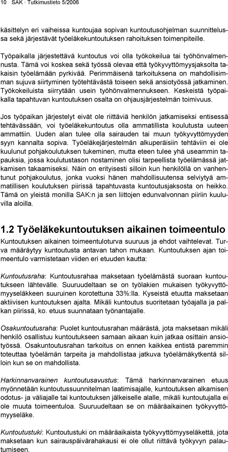 Perimmäisenä tarkoituksena on mahdollisimman sujuva siirtyminen työtehtävästä toiseen sekä ansiotyössä jatkaminen. Työkokeiluista siirrytään usein työhönvalmennukseen.