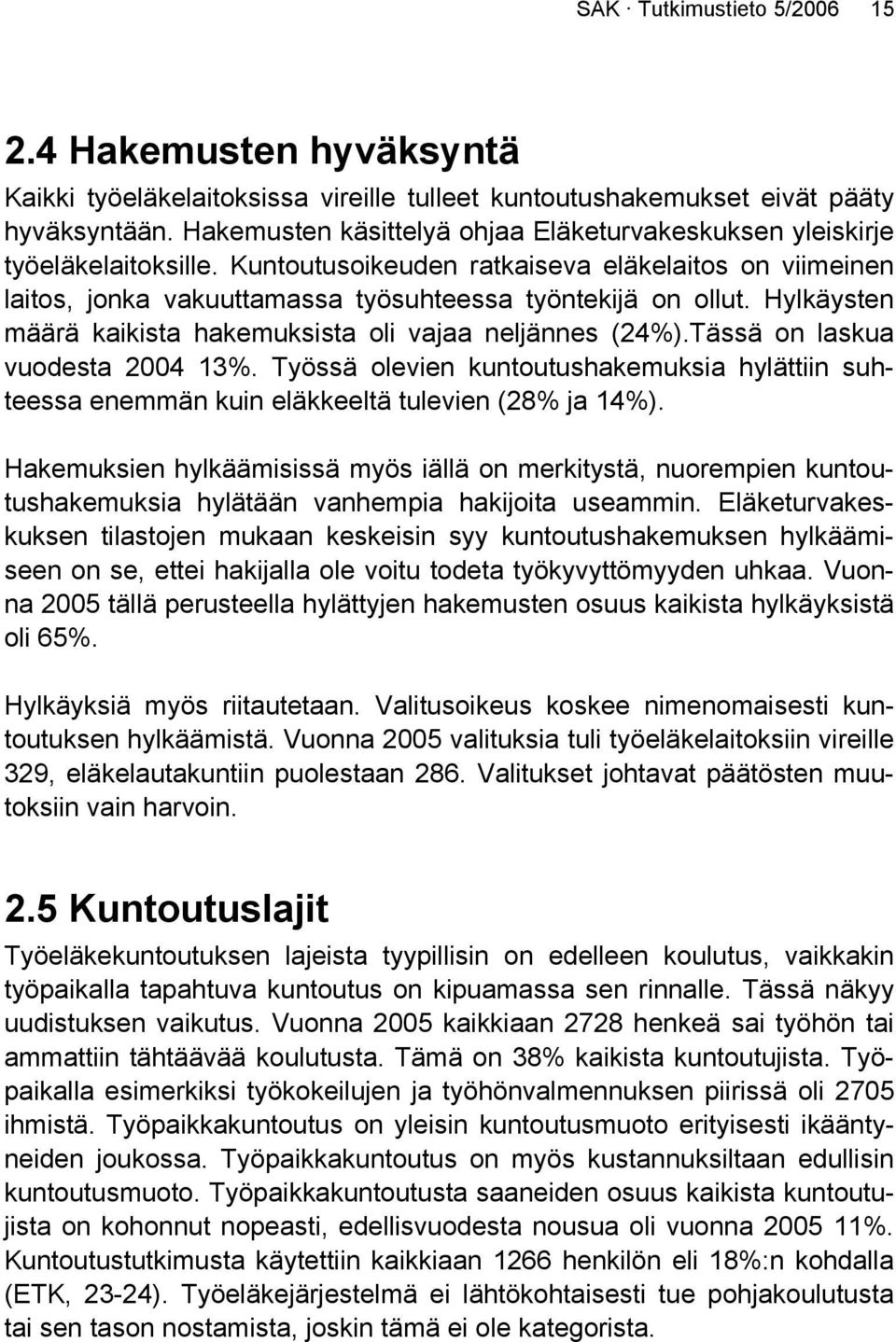 Hylkäysten määrä kaikista hakemuksista oli vajaa neljännes (24%).Tässä on laskua vuodesta 2004 13%.