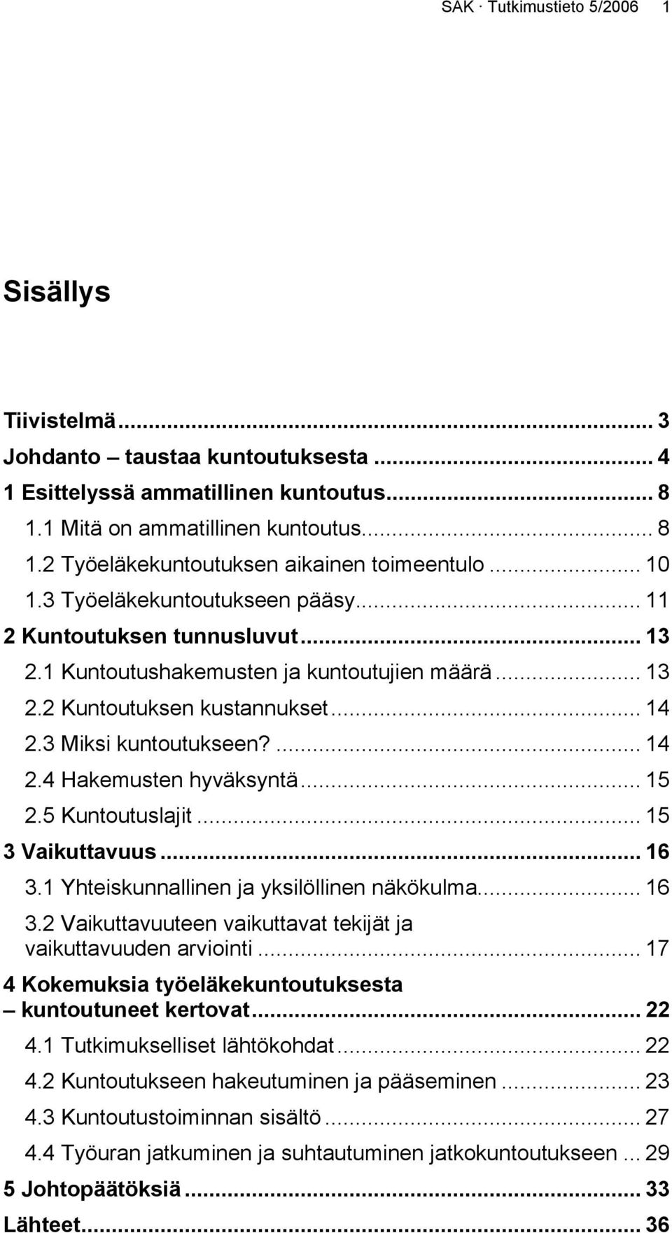 .. 15 2.5 Kuntoutuslajit... 15 3 Vaikuttavuus... 16 3.1 Yhteiskunnallinen ja yksilöllinen näkökulma... 16 3.2 Vaikuttavuuteen vaikuttavat tekijät ja vaikuttavuuden arviointi.