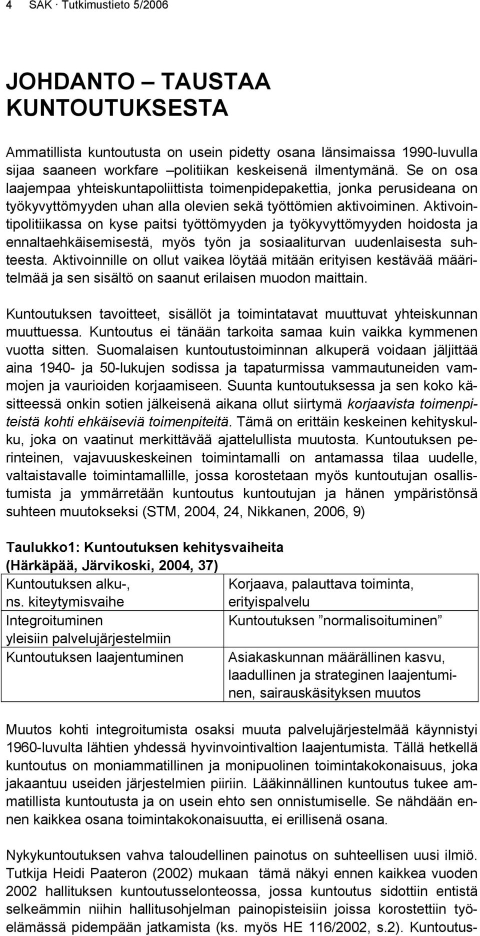 Aktivointipolitiikassa on kyse paitsi työttömyyden ja työkyvyttömyyden hoidosta ja ennaltaehkäisemisestä, myös työn ja sosiaaliturvan uudenlaisesta suhteesta.