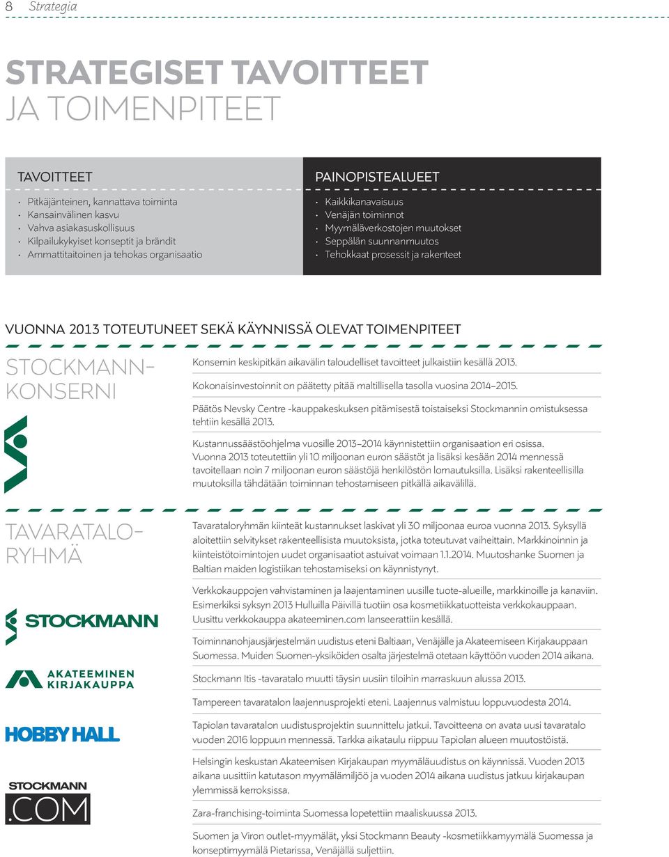 olevat toimenpiteet Konsernin keskipitkän aikavälin taloudelliset tavoitteet julkaistiin kesällä 213. Kokonaisinvestoinnit on päätetty pitää maltillisella tasolla vuosina 214 215.