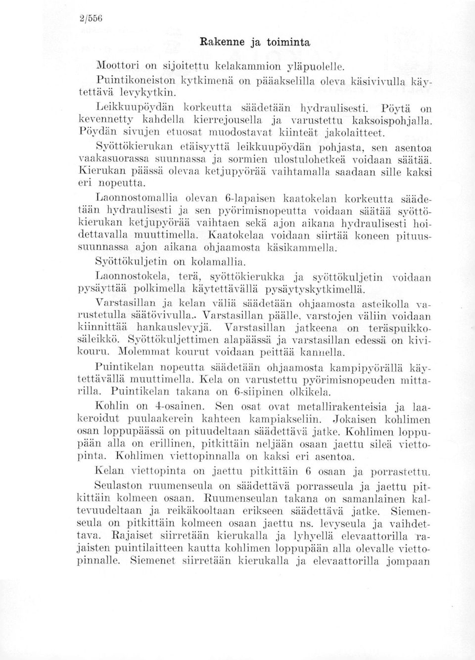 Syöttökierukan etäisyyttä leikkuupöydän pohjasta, sen asentoa vaakasuorassa suunnassa ja sormien ulostulohetkeä voidaan säätää.