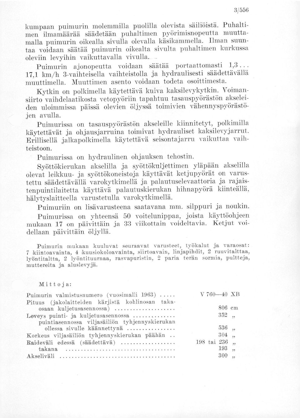 .. 17,1 km/h 3-vaihteisella vaihteistolla ja hydraulisesti säädettävällä muuttimella. Muuttimen asento voidaan todeta osoittimesta. Kytkin on polkimella käytettävä kuiva kaksilevykytkin.