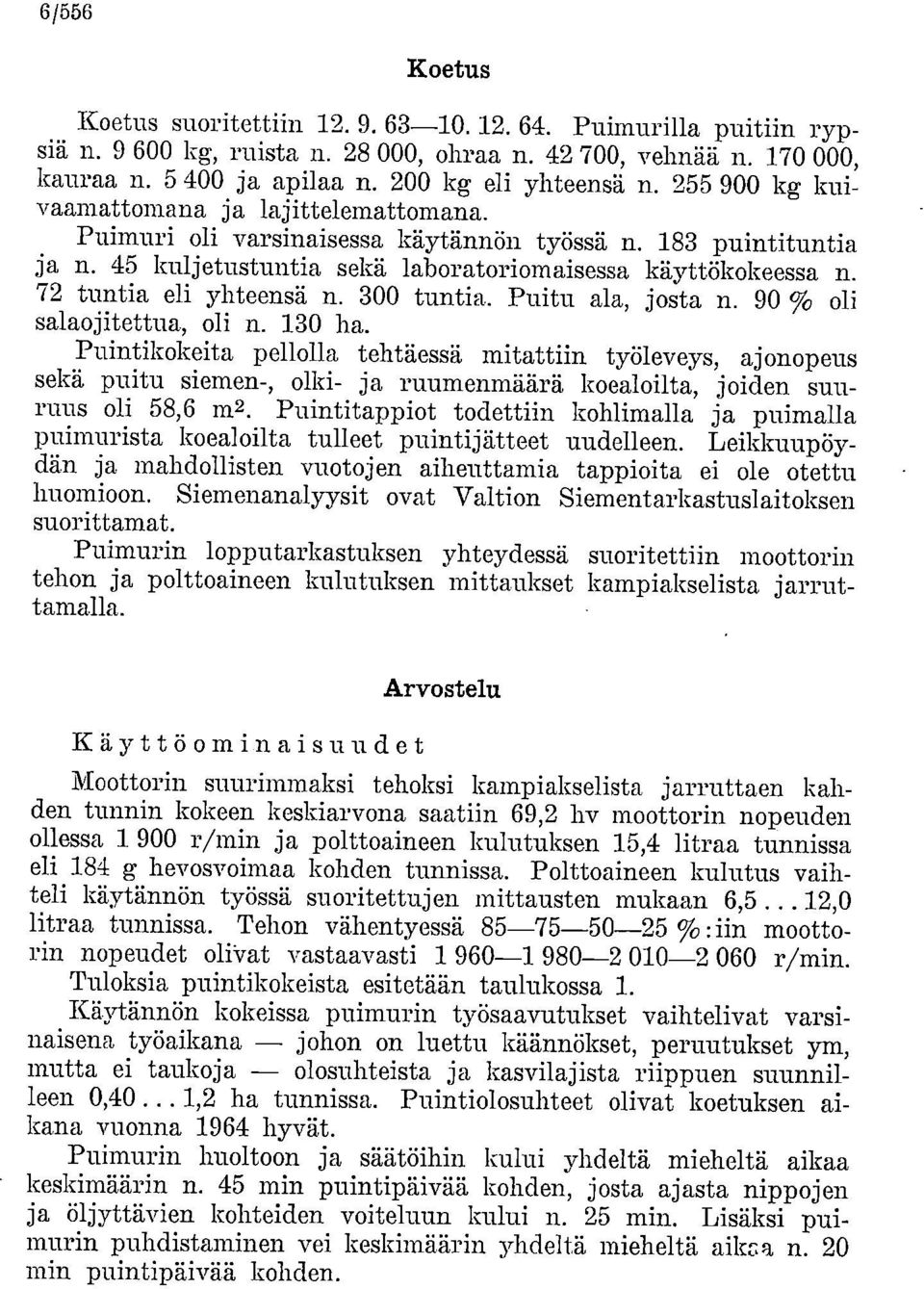 72 tuntia eli yhteensä n. 300 tuntia. Puitu ala, josta n. 90 % oli salaojitettua, oli n. 130 ha.