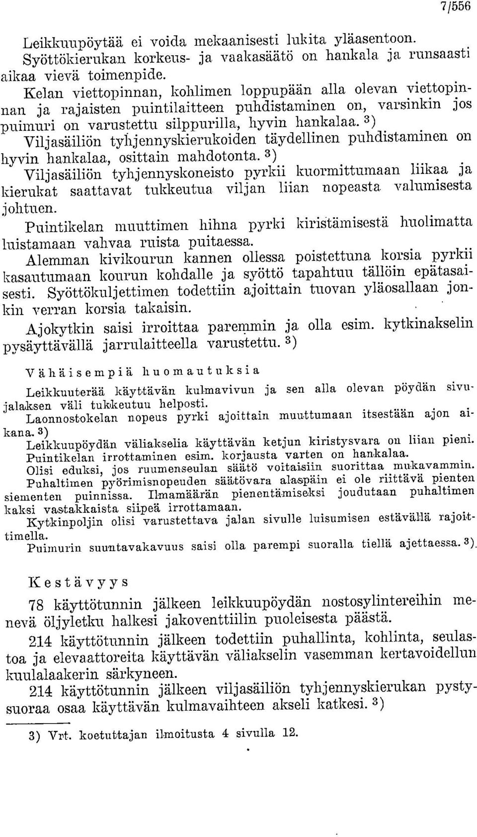 3) Viljasäiliön tyhjennyskierukoiden täydellinen puhdistaminen on hyvin hankalaa, osittain mahdotonta.