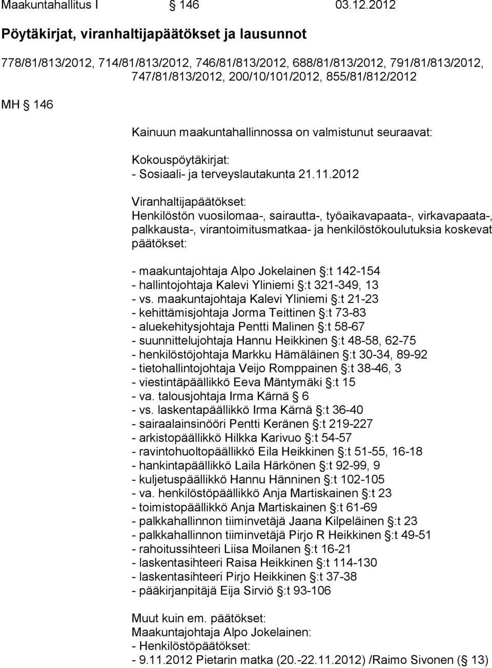 Kainuun maakuntahallinnossa on valmistunut seuraavat: Kokouspöytäkirjat: - Sosiaali- ja terveyslautakunta 21.11.