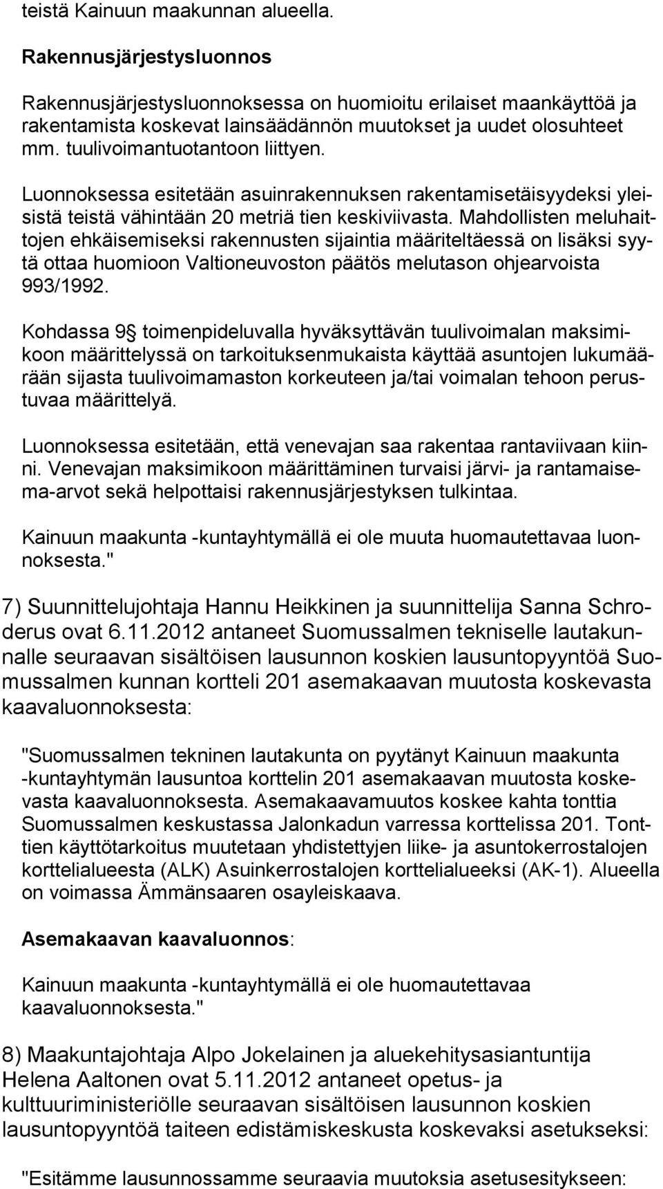 Luonnoksessa esitetään asuinrakennuksen rakentamisetäisyydeksi yleisis tä teistä vähintään 20 metriä tien keskiviivasta.