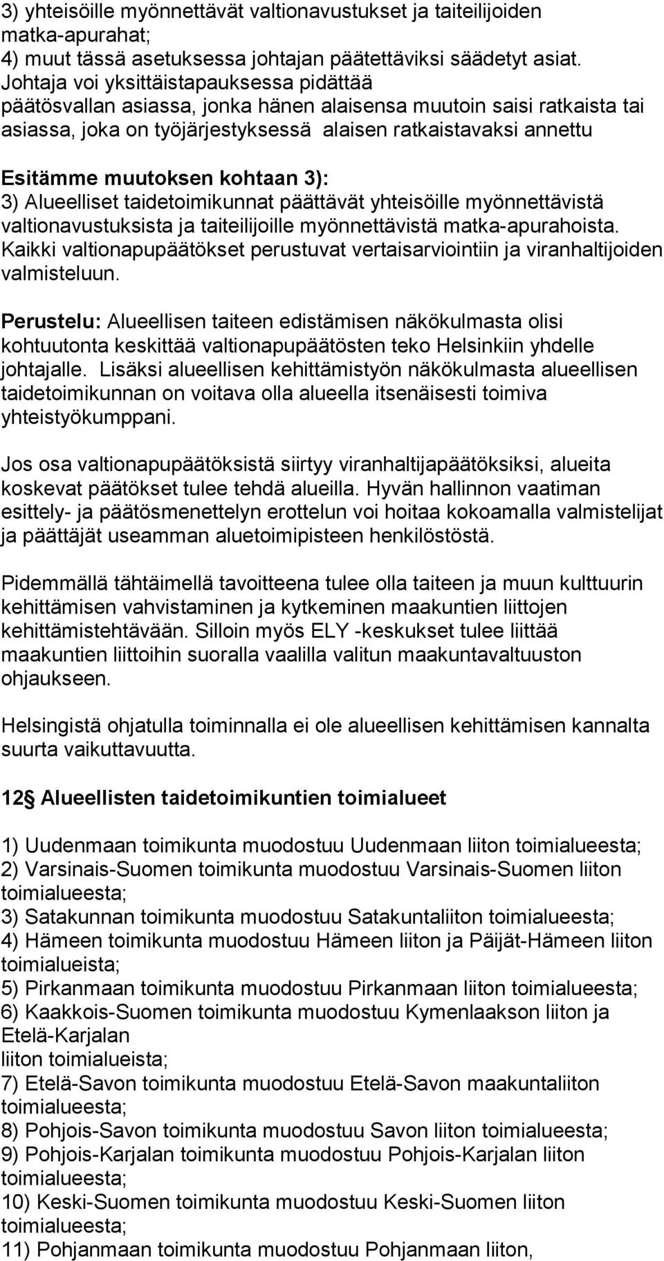 kohtaan 3): 3) Alueelliset taidetoimikunnat päättävät yhteisöille myönnettävistä valtionavustuksista ja taiteilijoille myönnettävistä matka-apurahoista.