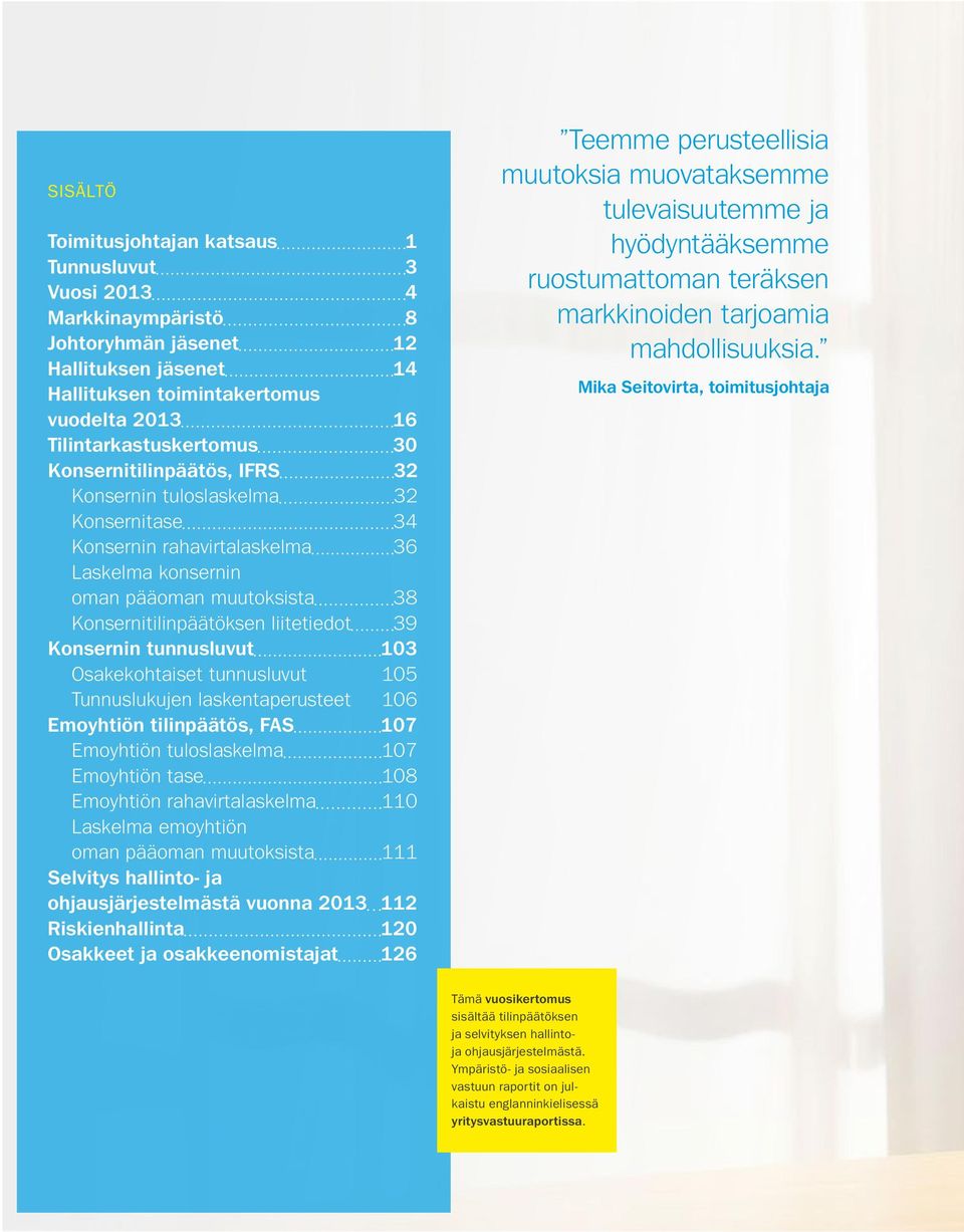 tunnusluvut 103 Osakekohtaiset tunnusluvut 105 Tunnuslukujen laskentaperusteet 106 Emoyhtiön tilinpäätös, FAS 107 Emoyhtiön tuloslaskelma 107 Emoyhtiön tase 108 Emoyhtiön rahavirtalaskelma 110