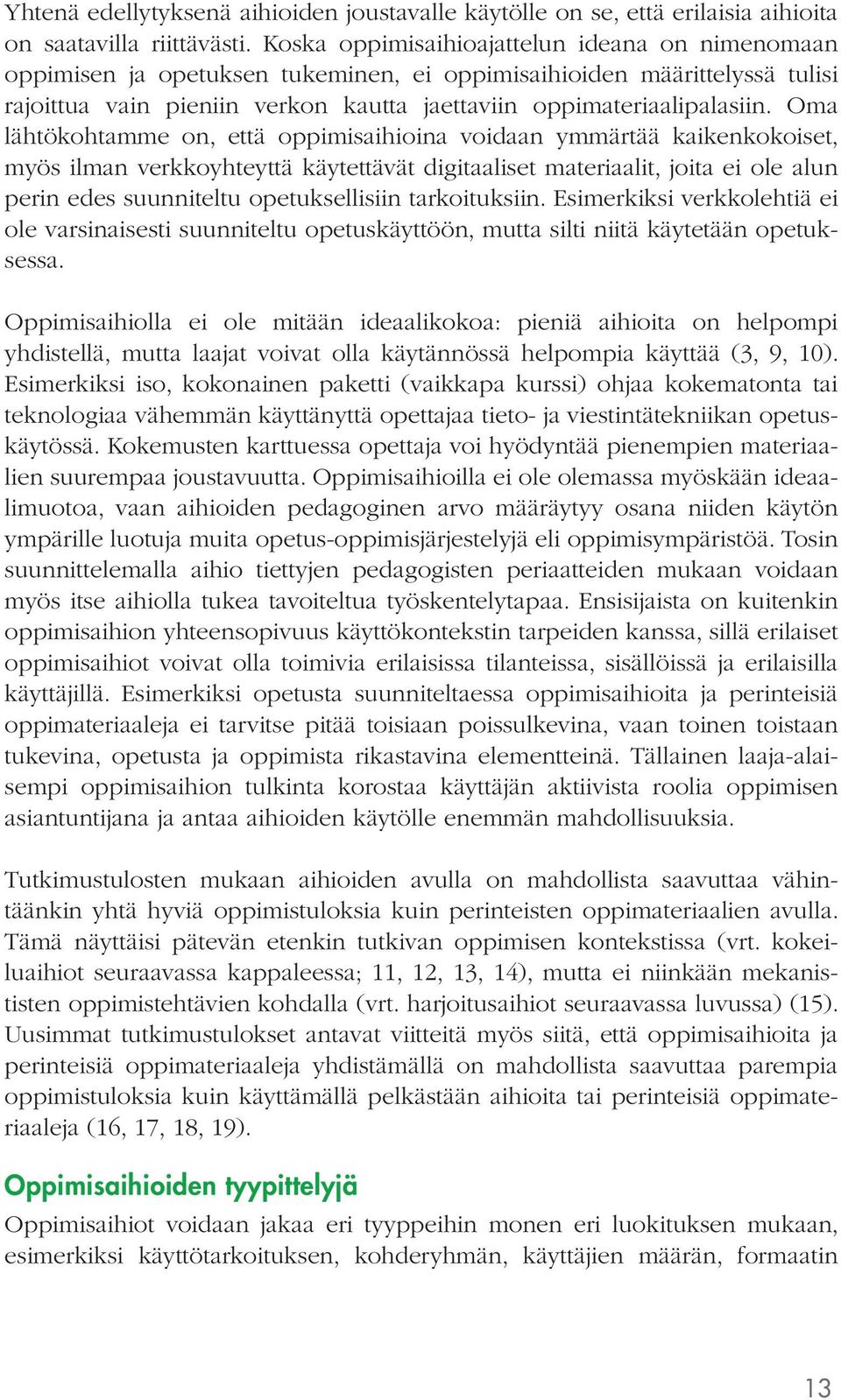 Oma lähtökohtamme on, että oppimisaihioina voidaan ymmärtää kaikenkokoiset, myös ilman verkkoyhteyttä käytettävät digitaaliset materiaalit, joita ei ole alun perin edes suunniteltu opetuksellisiin