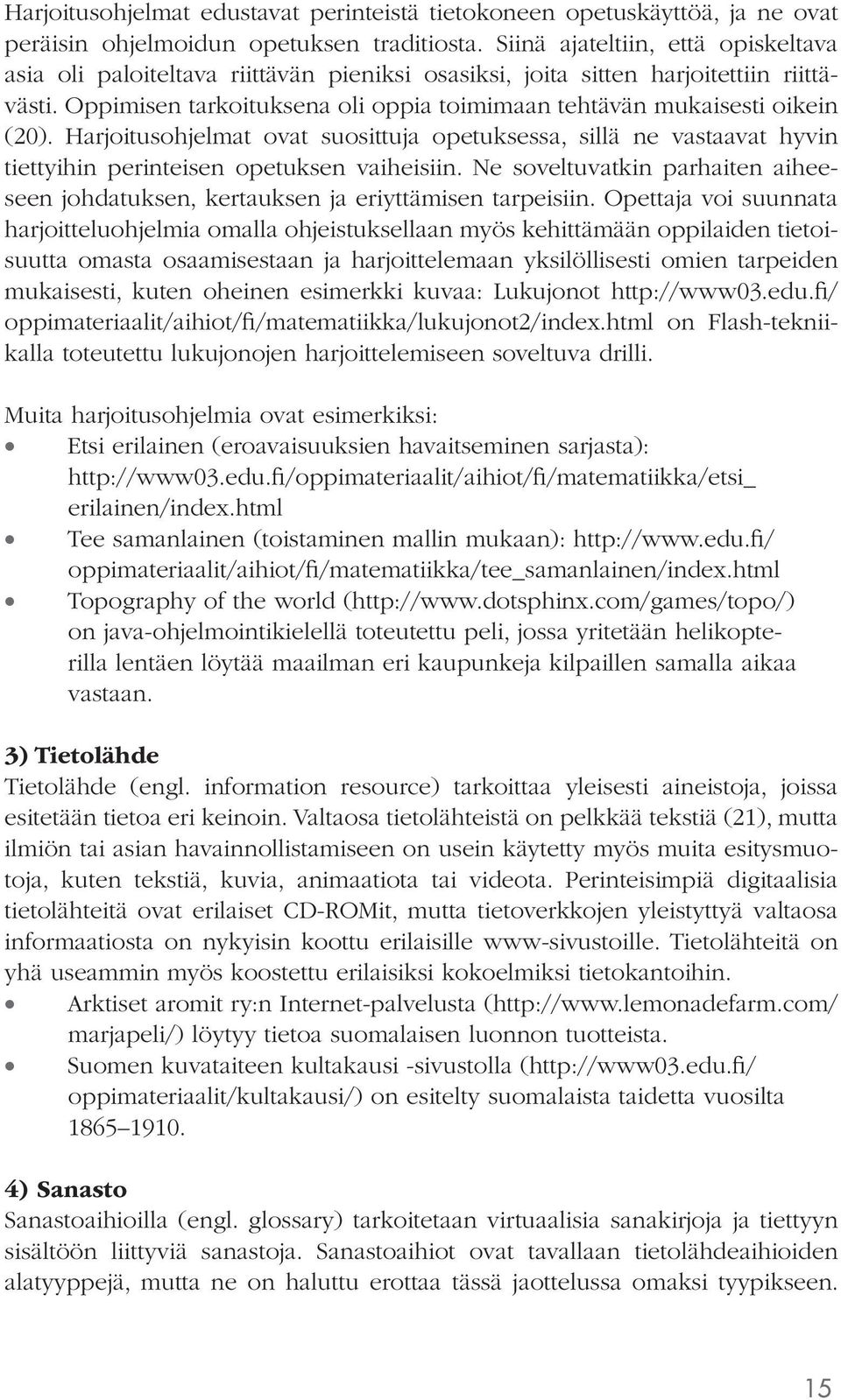 Oppimisen tarkoituksena oli oppia toimimaan tehtävän mukaisesti oikein (20). Harjoitusohjelmat ovat suosittuja opetuksessa, sillä ne vastaavat hyvin tiettyihin perinteisen opetuksen vaiheisiin.