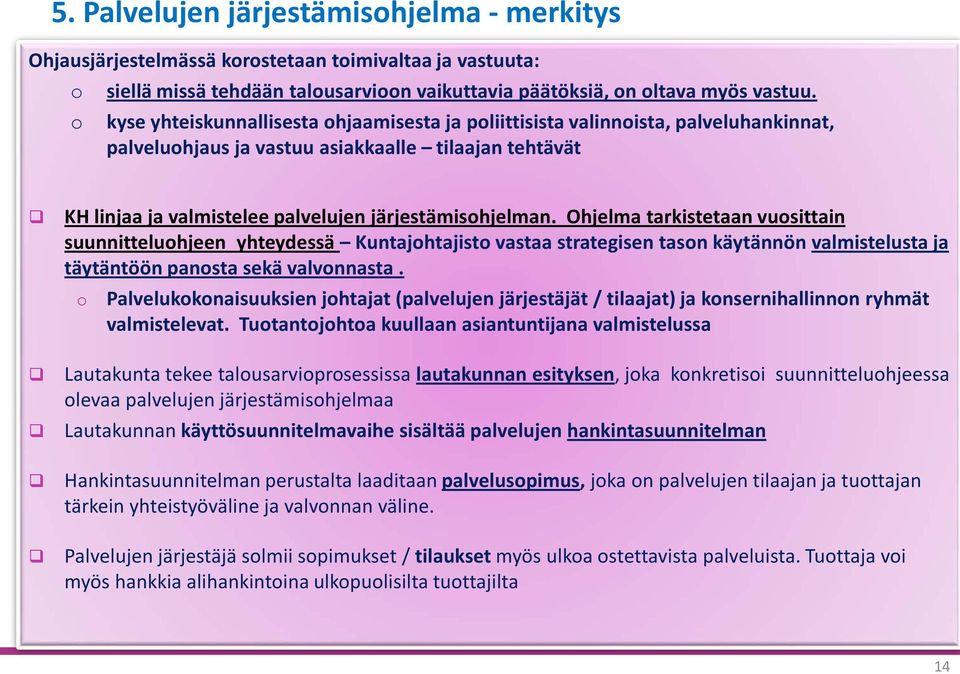 Ohjelma tarkistetaan vuosittain suunnitteluohjeen yhteydessä Kuntajohtajisto vastaa strategisen tason käytännön valmistelusta ja täytäntöön panosta sekä valvonnasta.