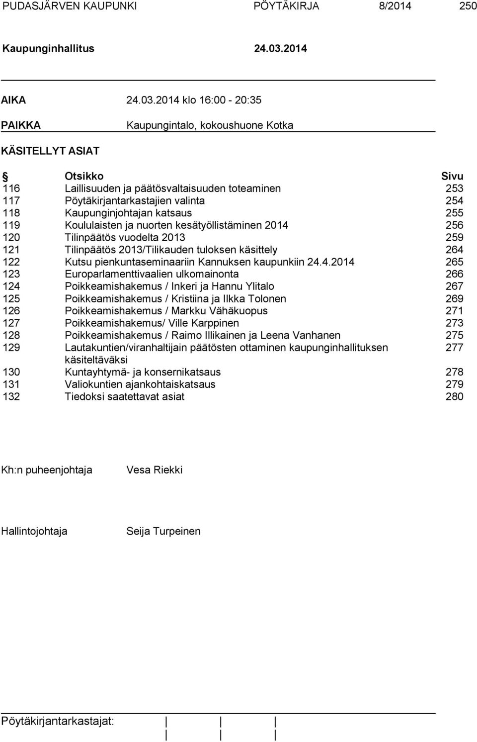 2014 klo 16:00-20:35 PAIKKA Kaupungintalo, kokoushuone Kotka KÄSITELLYT ASIAT Otsikko Sivu 116 Laillisuuden ja päätösvaltaisuuden toteaminen 253 117 Pöytäkirjantarkastajien valinta 254 118