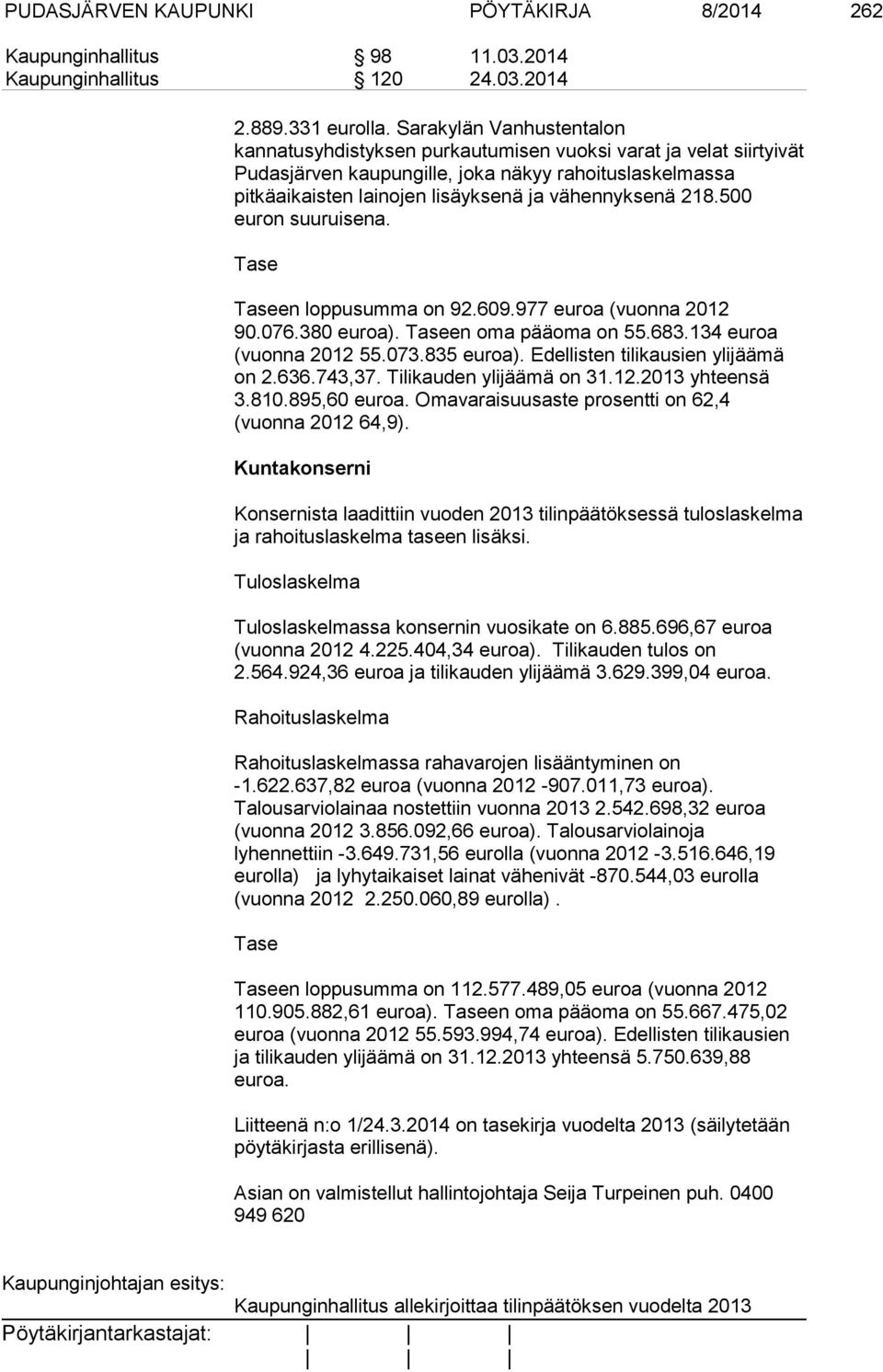 218.500 euron suuruisena. Tase Taseen loppusumma on 92.609.977 euroa (vuonna 2012 90.076.380 euroa). Taseen oma pääoma on 55.683.134 euroa (vuonna 2012 55.073.835 euroa).