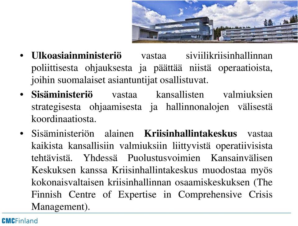 Sisäministeriön alainen Kriisinhallintakeskus vastaa kaikista kansallisiin valmiuksiin liittyvistä operatiivisista tehtävistä.
