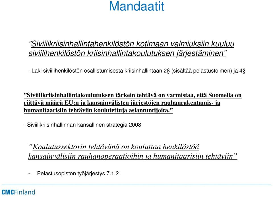 määrä EU:n ja kansainvälisten järjestöjen rauhanrakentamis- ja humanitaarisiin tehtäviin koulutettuja asiantuntijoita.