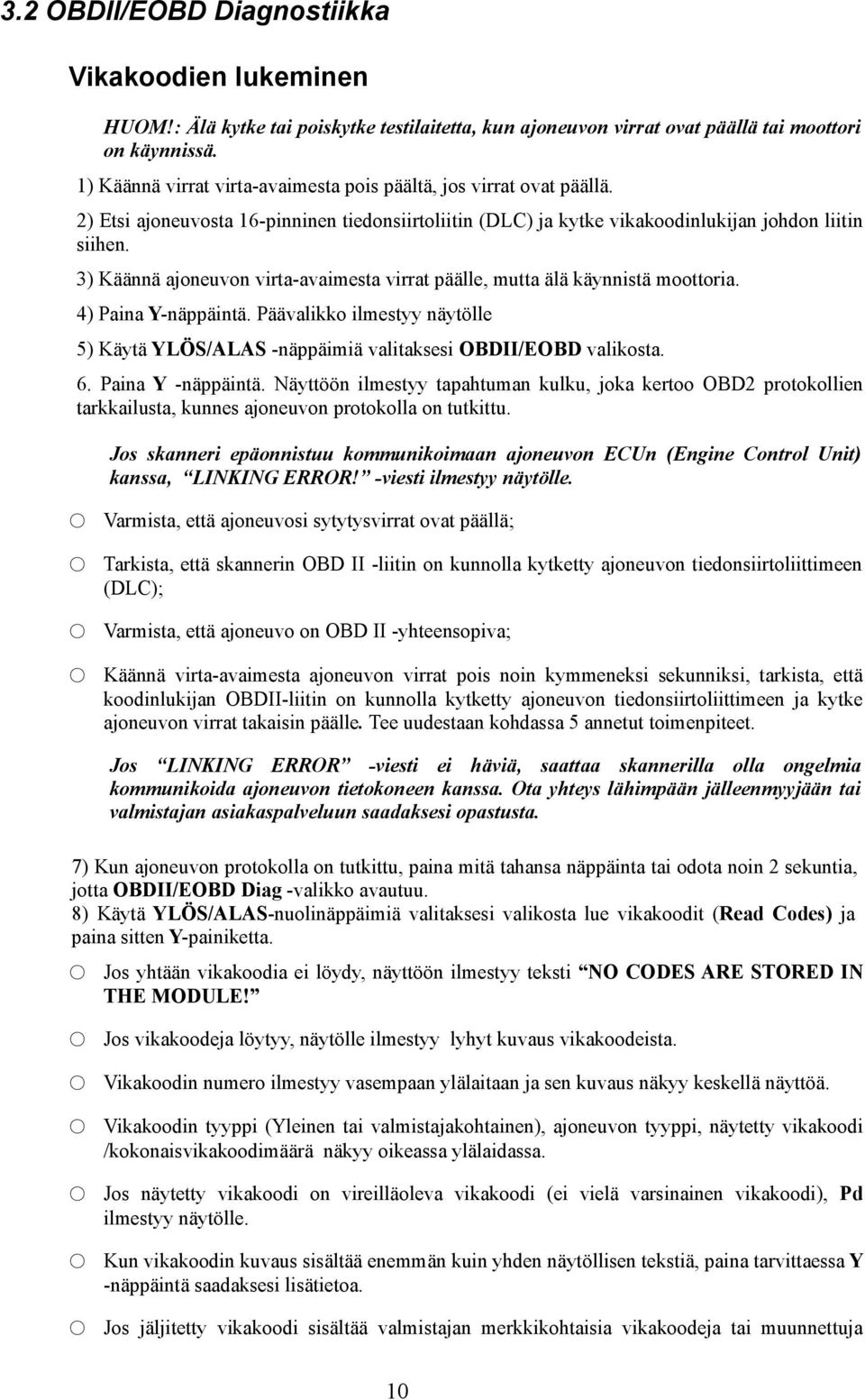 3) Käännä ajoneuvon virta-avaimesta virrat päälle, mutta älä käynnistä moottoria. 4) Paina Y-näppäintä. Päävalikko ilmestyy näytölle 5) Käytä YLÖS/ALAS -näppäimiä valitaksesi OBDII/EOBD valikosta. 6.