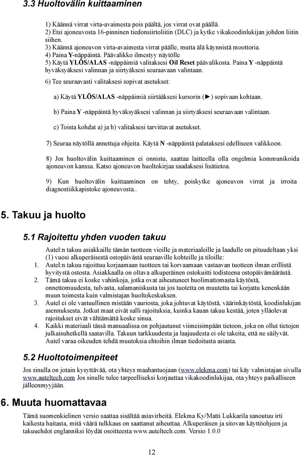 4) Paina Y-näppäintä. Päävalikko ilmestyy näytölle 5) Käytä YLÖS/ALAS -näppäimiä valitaksesi Oil Reset päävalikosta. Paina Y -näppäintä hyväksyäksesi valinnan ja siirtyäksesi seuraavaan valintaan.