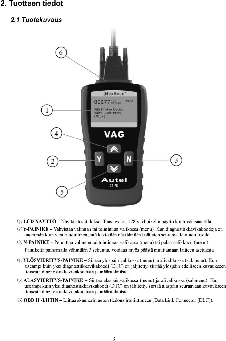 3 N-PAINIKE Peruuttaa valinnan tai toiminnan valikossa (menu) tai palaa valikkoon (menu).