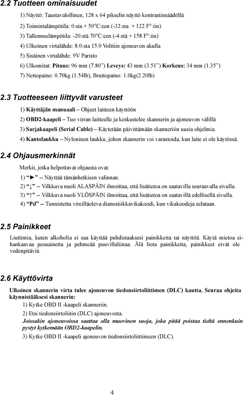 51 ) Korkeus: 34 mm (1.35 ) 7) Nettopaino: 0.70kg (1.54lb), Bruttopaino: 1.0kg(2.20lb) 2.