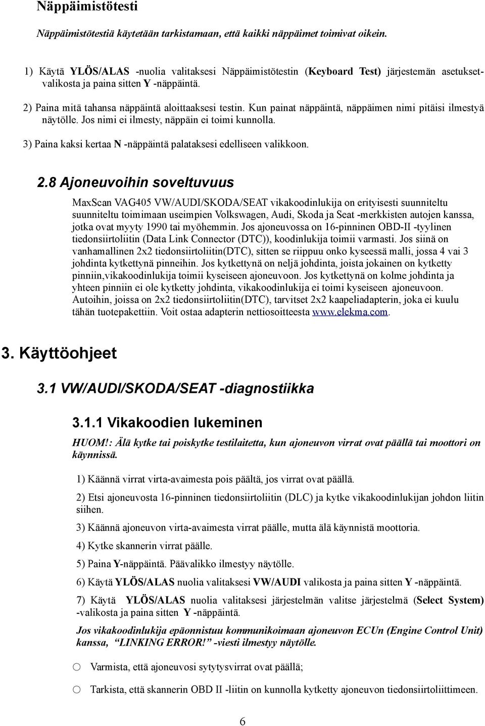 Kun painat näppäintä, näppäimen nimi pitäisi ilmestyä näytölle. Jos nimi ei ilmesty, näppäin ei toimi kunnolla. 3) Paina kaksi kertaa N -näppäintä palataksesi edelliseen valikkoon. 2.