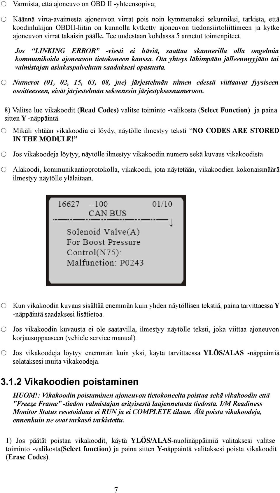 Jos LINKING ERROR -viesti ei häviä, saattaa skannerilla olla ongelmia kommunikoida ajoneuvon tietokoneen kanssa.