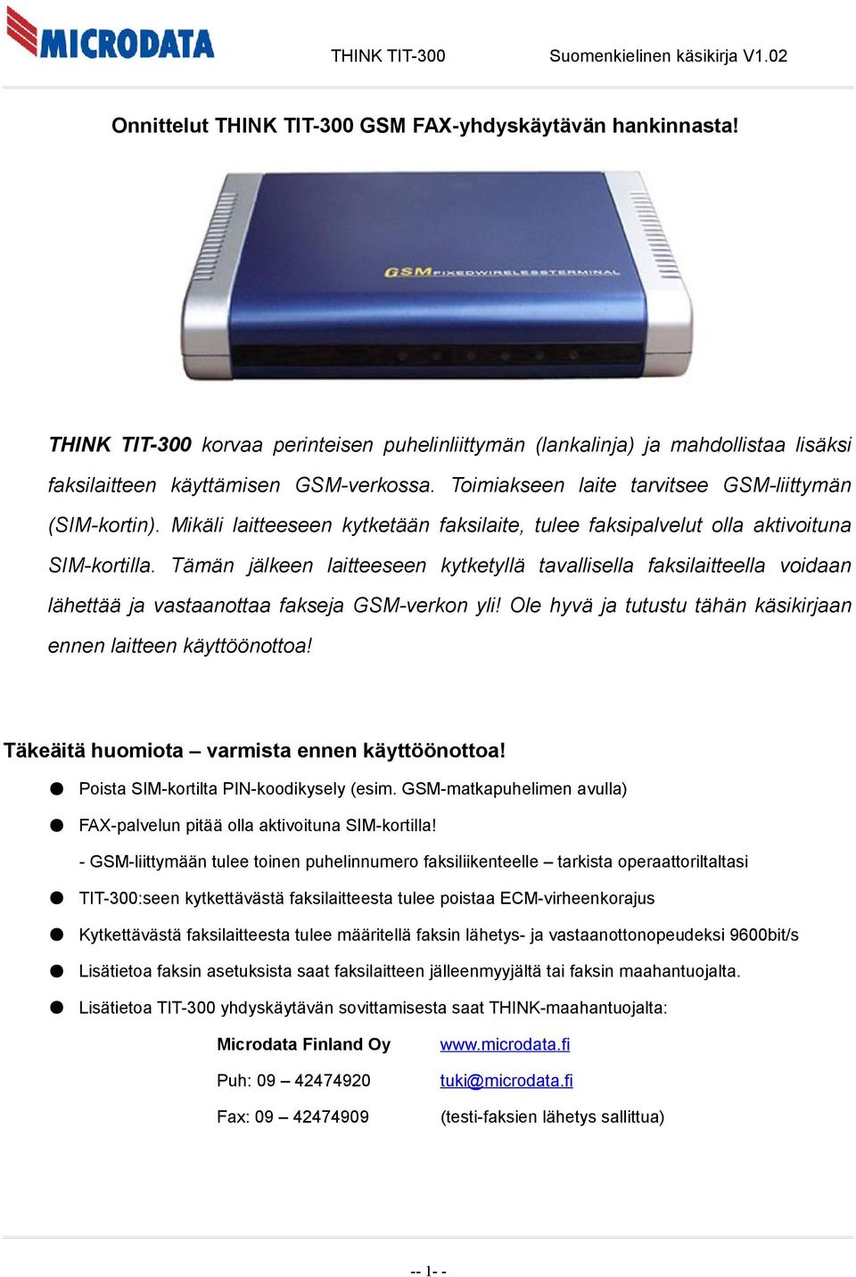 Tämän jälkeen laitteeseen kytketyllä tavallisella faksilaitteella voidaan lähettää ja vastaanottaa fakseja GSM-verkon yli! Ole hyvä ja tutustu tähän käsikirjaan ennen laitteen käyttöönottoa!