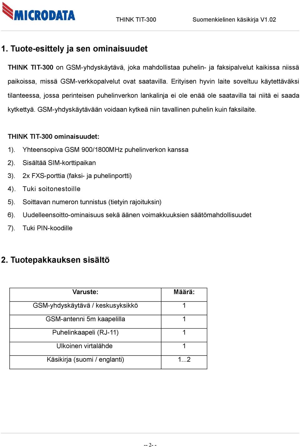 GSM-yhdyskäytävään voidaan kytkeä niin tavallinen puhelin kuin faksilaite. THINK TIT-300 ominaisuudet: 1). Yhteensopiva GSM 900/1800MHz puhelinverkon kanssa 2). Sisältää SIM-korttipaikan 3).
