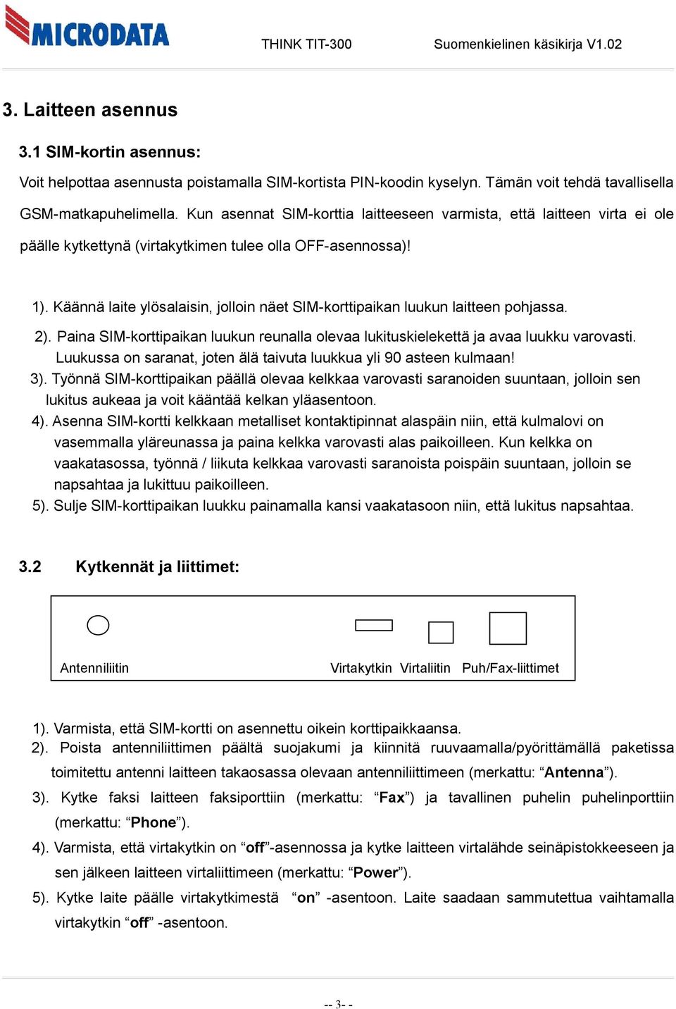 Käännä laite ylösalaisin, jolloin näet SIM-korttipaikan luukun laitteen pohjassa. 2). Paina SIM-korttipaikan luukun reunalla olevaa lukituskielekettä ja avaa luukku varovasti.