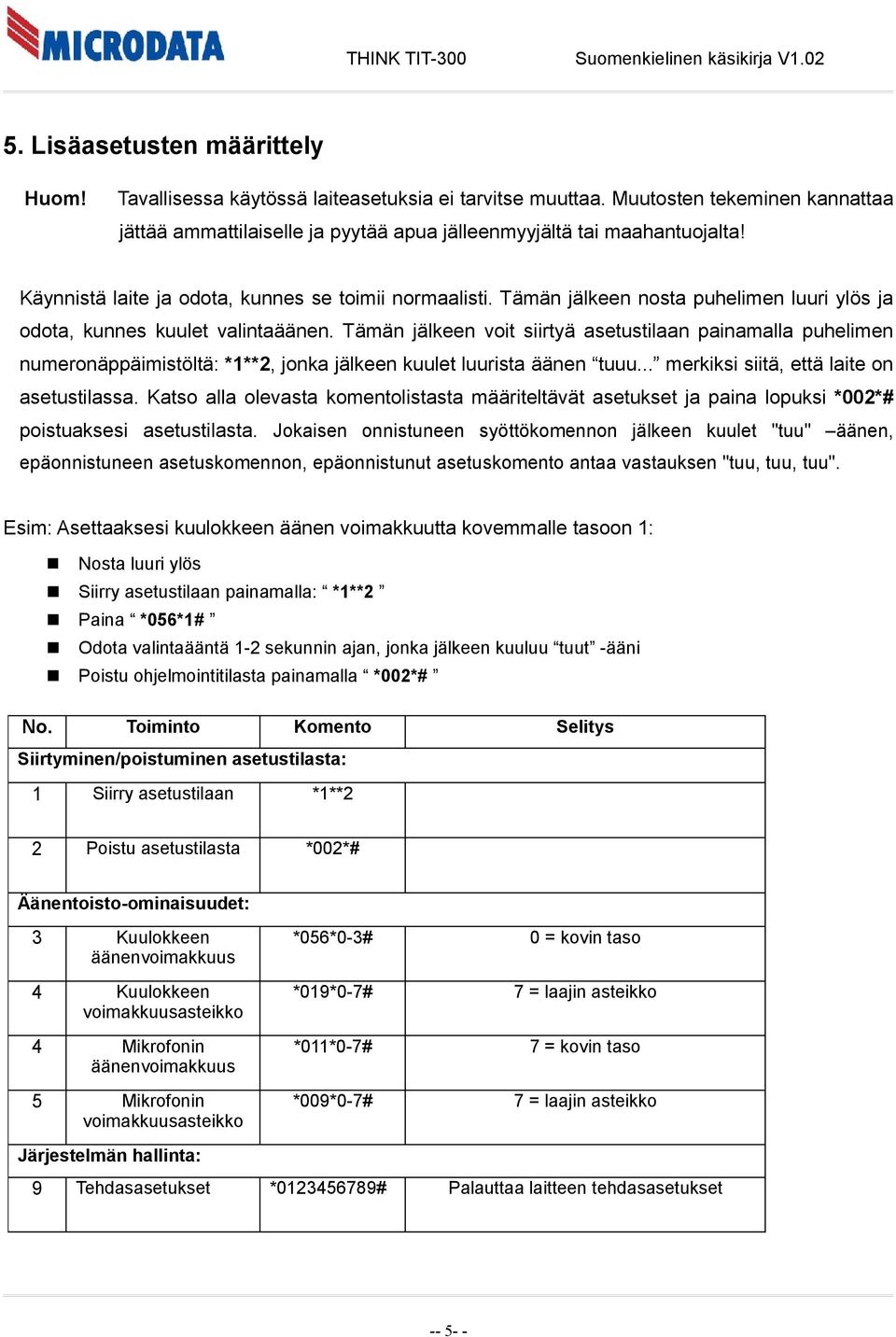 Tämän jälkeen voit siirtyä asetustilaan painamalla puhelimen numeronäppäimistöltä: *1**2, jonka jälkeen kuulet luurista äänen tuuu... merkiksi siitä, että laite on asetustilassa.
