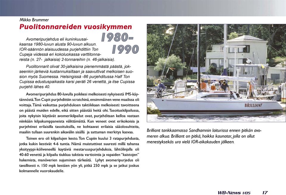 1980-1990 Puolitonnarit olivat 30-jalkaisina pienemmästä päästä, jokseenkin järkeviä kustannuksiltaan ja saavuttivat melkoisen suosion myös Suomessa.