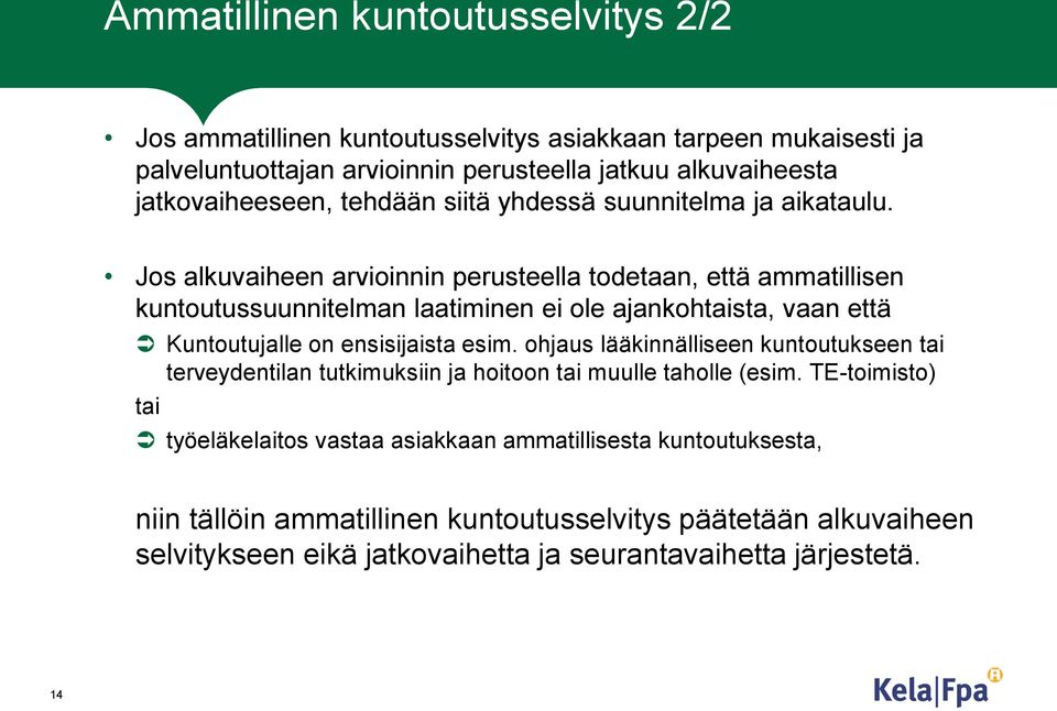 Jos alkuvaiheen arvioinnin perusteella todetaan, että ammatillisen kuntoutussuunnitelman laatiminen ei ole ajankohtaista, vaan että Kuntoutujalle on ensisijaista esim.