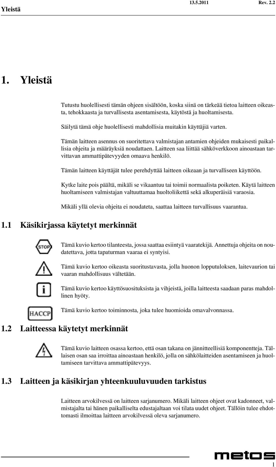 Laitteen saa liittää sähköverkkoon ainoastaan tarvittavan ammattipätevyyden omaava henkilö. Tämän laitteen käyttäjät tulee perehdyttää laitteen oikeaan ja turvalliseen käyttöön.