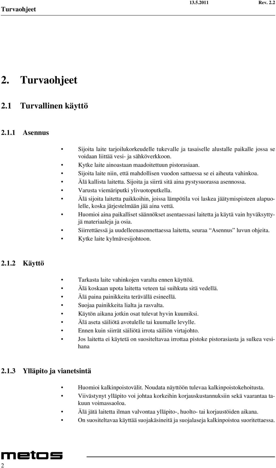 Sijoita ja siirrä sitä aina pystysuorassa asennossa. Varusta viemäriputki ylivuotoputkella.