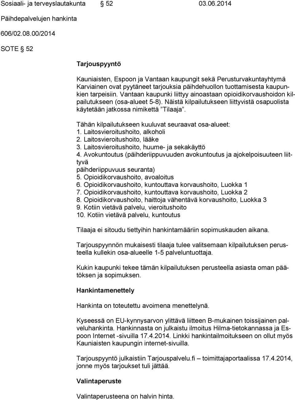 Vantaan kaupunki liittyy ainoastaan opioidikorvaushoidon kilpai lu tuk seen (osa-alueet 5-8). Näistä kilpailutukseen liittyvistä osa puo lis ta käytetään jatkossa nimikettä Tilaaja.