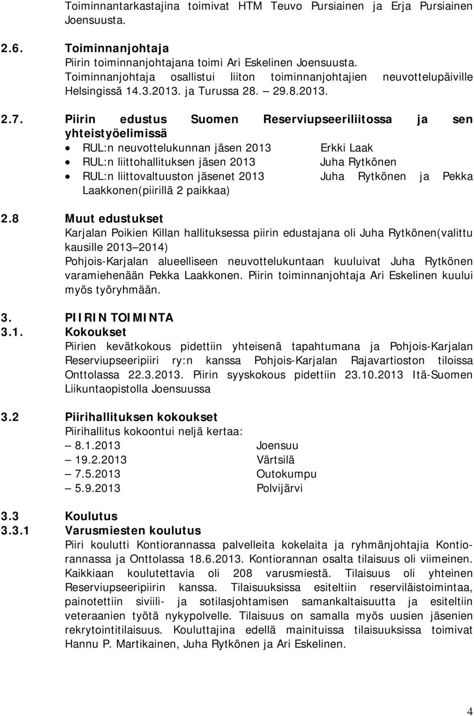 Piirin edustus Suomen Reserviupseeriliitossa ja sen yhteistyöelimissä RUL:n neuvottelukunnan jäsen 2013 Erkki Laak RUL:n liittohallituksen jäsen 2013 Juha Rytkönen RUL:n liittovaltuuston jäsenet 2013