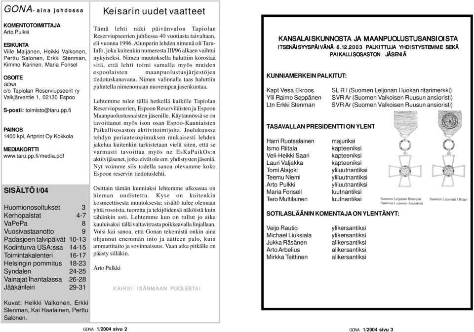 pdf SISÄLTÖ I/04 Huomionosoitukset 3 Kerhopalstat 4-7 VaPePa 8 Vuosivastaanotto 9 Padasjoen talvipäivät 10-13 Kodinturva USA:ssa 14-15 Toimintakalenteri 16-17 Helsingin pommitus 18-23 Syndalen 24-25