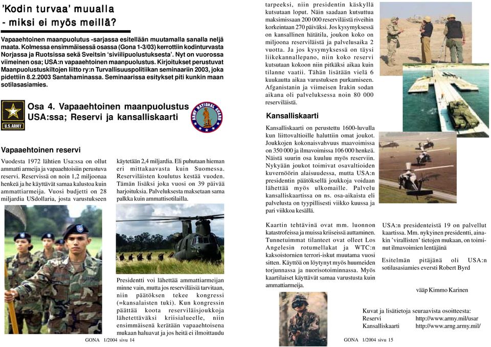 Kirjoitukset perustuvat Maanpuolustuskiltojen liitto ry:n Turvallisuuspolitiikan seminaariin 2003, joka pidettiin 8.2.2003 Santahaminassa. Seminaarissa esitykset piti kunkin maan sotilasasiamies.