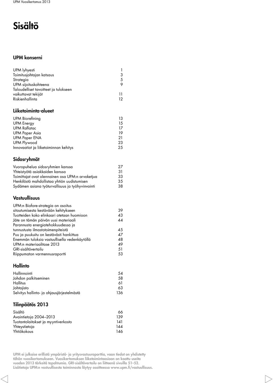 kanssa 27 Yhteistyötä asiakkaiden kanssa 31 Toimittajat ovat olennainen osa UPM:n arvoketjua 33 Henkilöstö mahdollistaa yhtiön uudistumisen 35 Sydämen asiana työturvallisuus ja työhyvinvointi 38