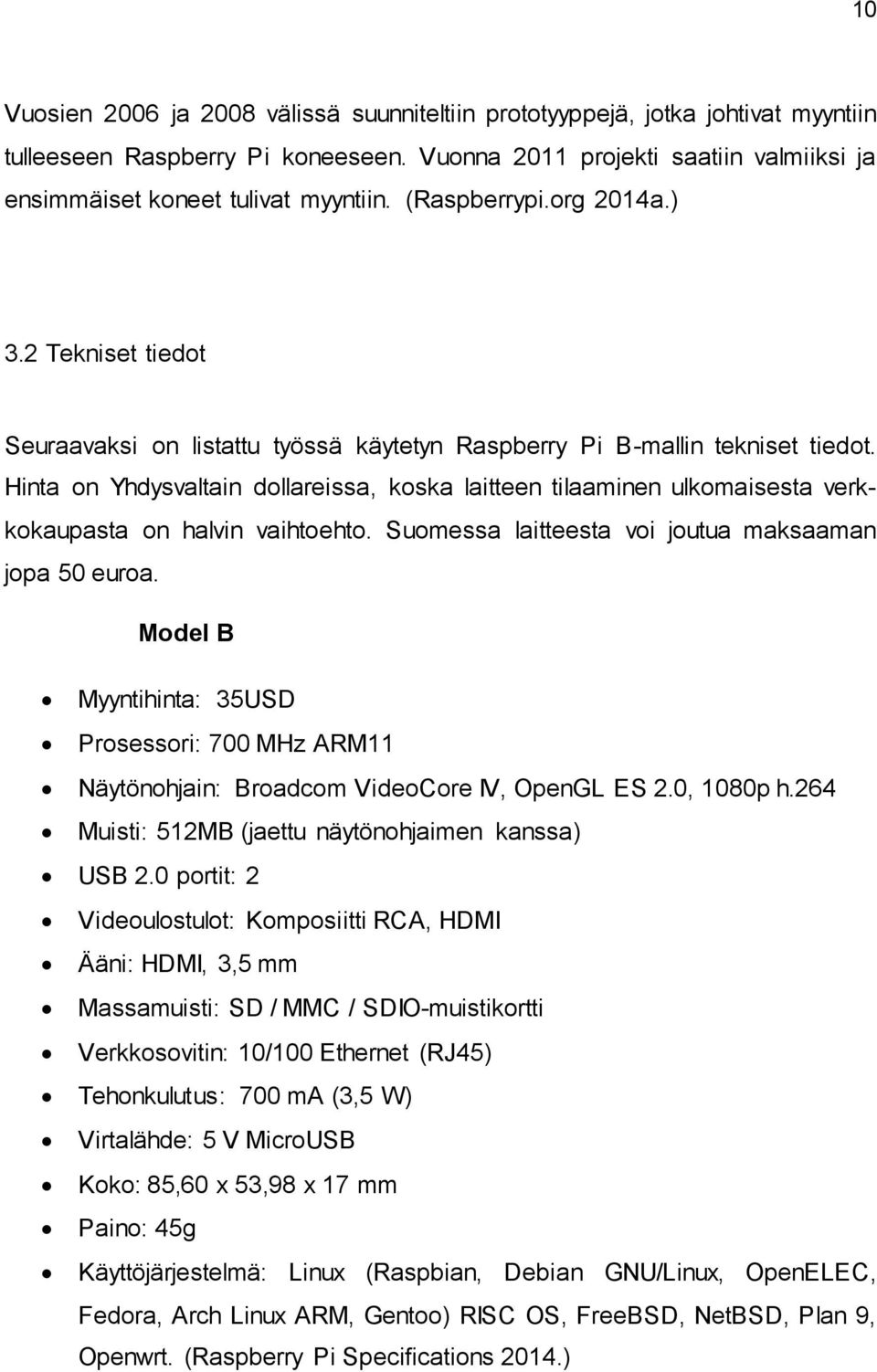 Hinta on Yhdysvaltain dollareissa, koska laitteen tilaaminen ulkomaisesta verkkokaupasta on halvin vaihtoehto. Suomessa laitteesta voi joutua maksaaman jopa 50 euroa.