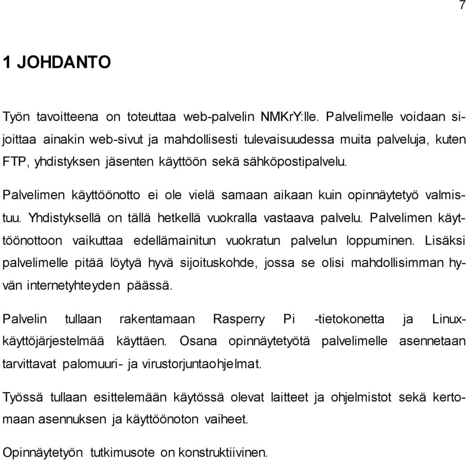 Palvelimen käyttöönotto ei ole vielä samaan aikaan kuin opinnäytetyö valmistuu. Yhdistyksellä on tällä hetkellä vuokralla vastaava palvelu.