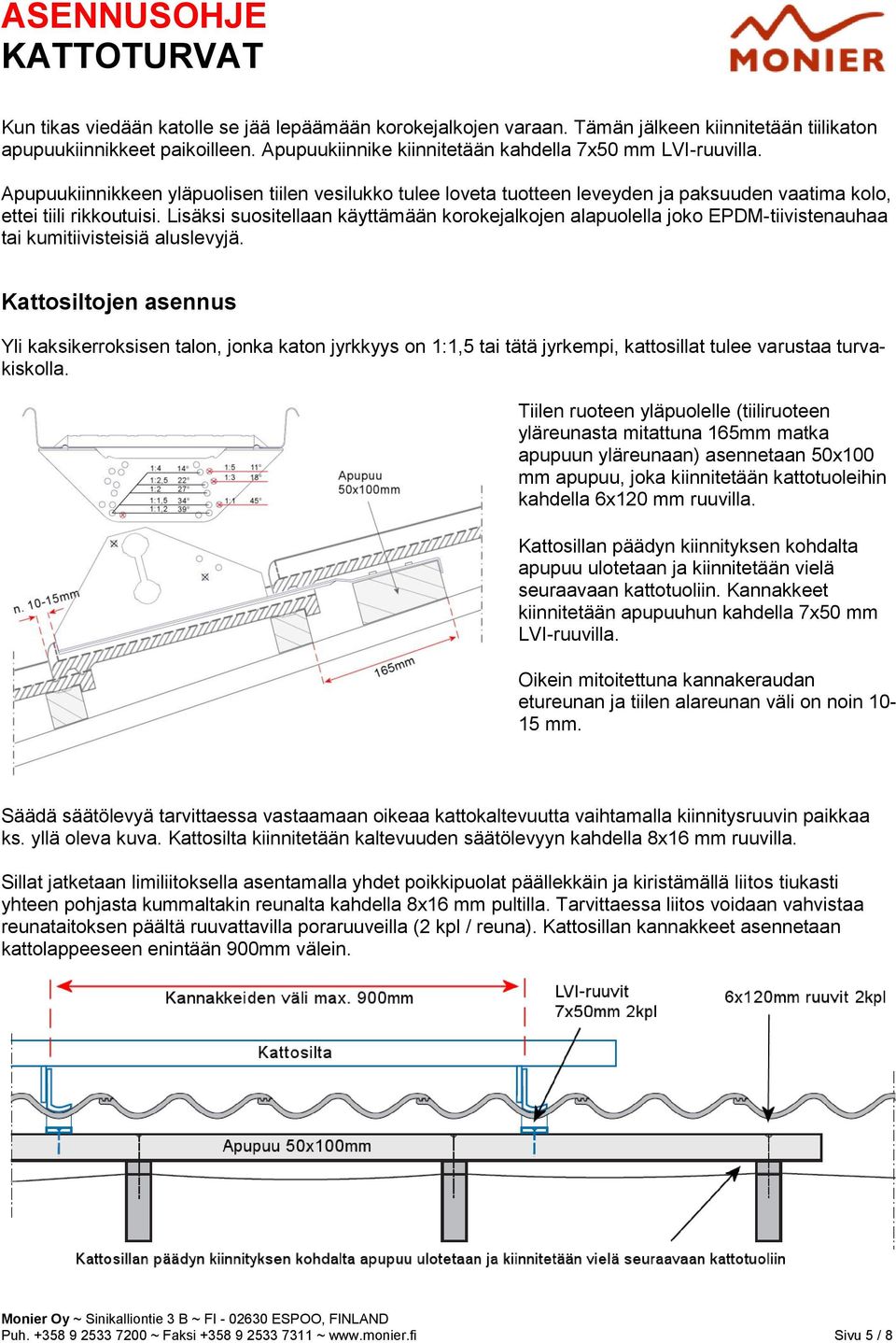 Lisäksi suositellaan käyttämään korokejalkojen alapuolella joko EPDM-tiivistenauhaa tai kumitiivisteisiä aluslevyjä.