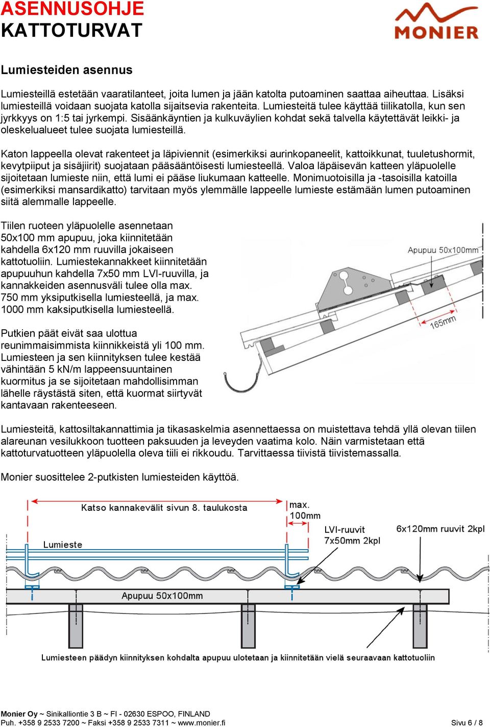 Katon lappeella olevat rakenteet ja läpiviennit (esimerkiksi aurinkopaneelit, kattoikkunat, tuuletushormit, kevytpiiput ja sisäjiirit) suojataan pääsääntöisesti lumiesteellä.