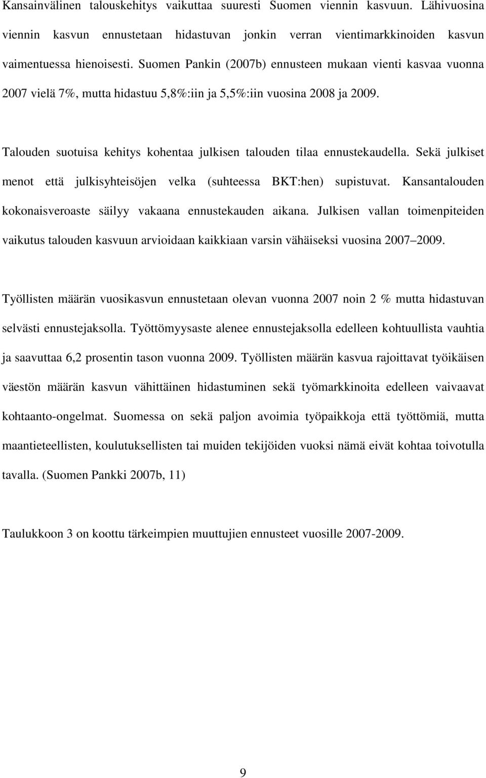 Talouden suotuisa kehitys kohentaa julkisen talouden tilaa ennustekaudella. Sekä julkiset menot että julkisyhteisöjen velka (suhteessa BKT:hen) supistuvat.