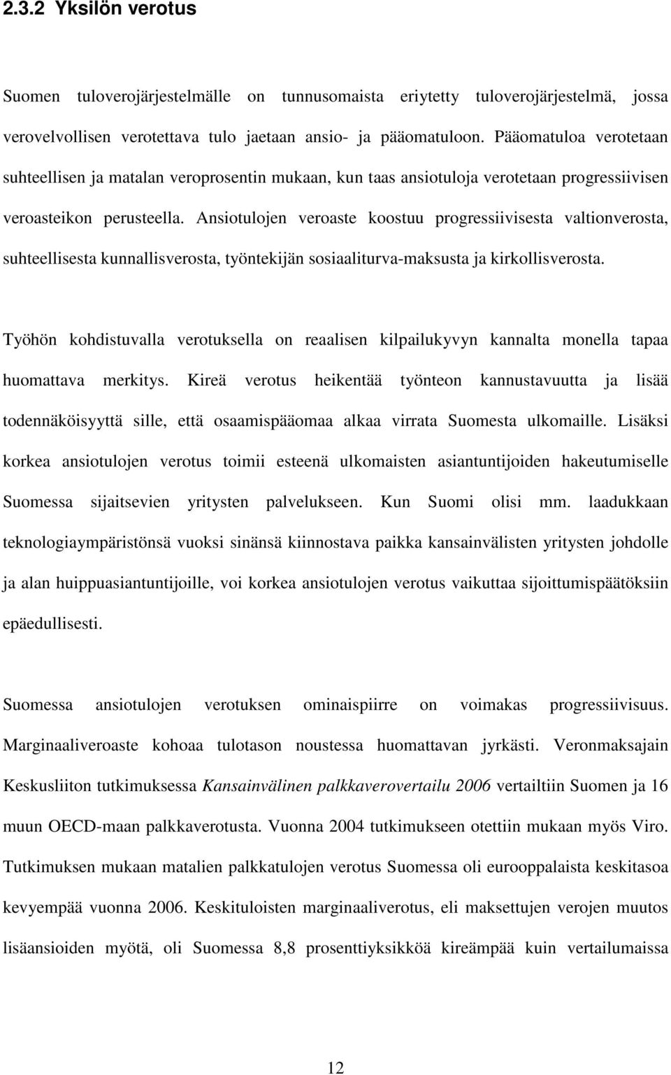 Ansiotulojen veroaste koostuu progressiivisesta valtionverosta, suhteellisesta kunnallisverosta, työntekijän sosiaaliturva-maksusta ja kirkollisverosta.