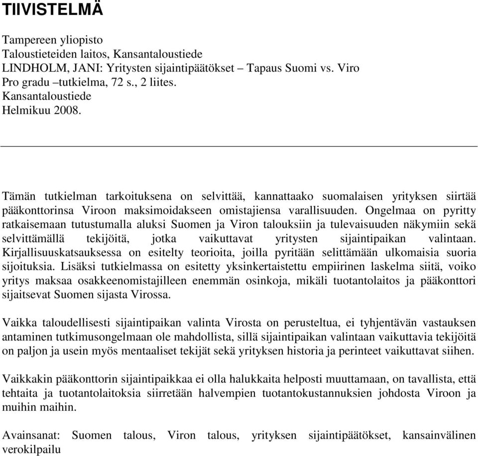 Ongelmaa on pyritty ratkaisemaan tutustumalla aluksi Suomen ja Viron talouksiin ja tulevaisuuden näkymiin sekä selvittämällä tekijöitä, jotka vaikuttavat yritysten sijaintipaikan valintaan.